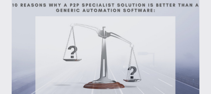 Top TEN reasons why a Procure to Pay Specialist Solution is better than a generic automation software.